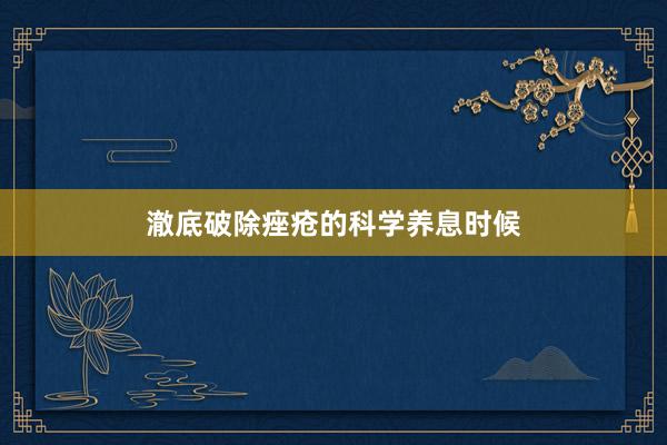 澈底破除痤疮的科学养息时候