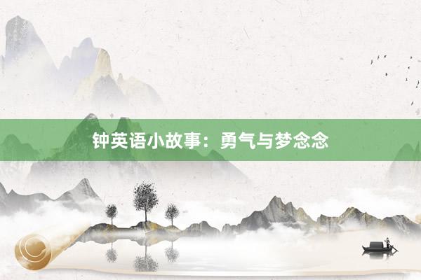 钟英语小故事:勇气与梦念念